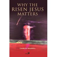 Why the Risen Jesus Matters