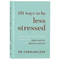 101 Ways to Be Less Stressed: Simple Self-Care Strategies to Boost Your Mind, Mood, and Mental Health