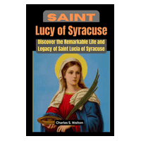 Saint Lucy of Syracuse: Discover the Remarkable Life and Legacy of Saint Lucia of Syracuse