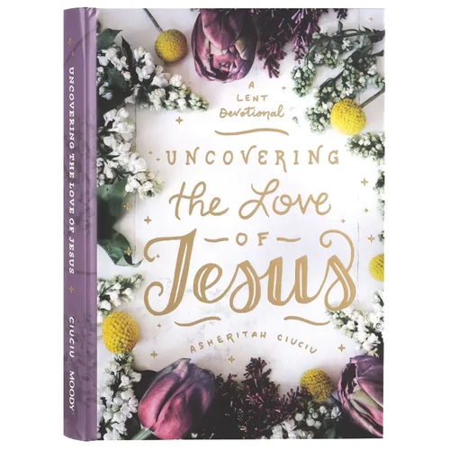 Uncovering the Love of Jesus: A Lent Devotional