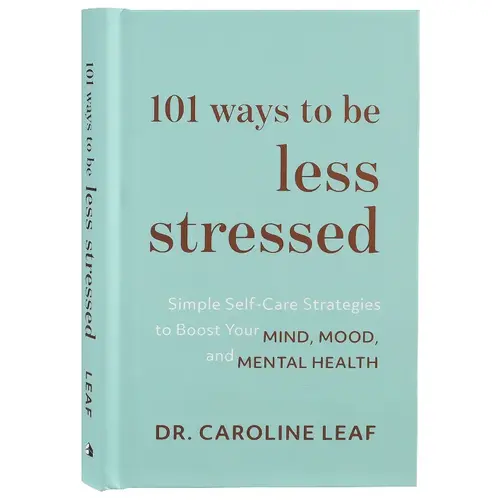 101 Ways to Be Less Stressed: Simple Self-Care Strategies to Boost Your Mind, Mood, and Mental Health