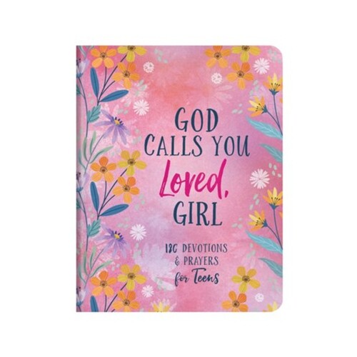 God Calls You Loved, Girl: 180 Devotions and Prayers For Teens