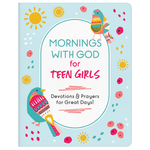 Mornings With God For Teen Girls: Devotions and Prayers For Great Days!