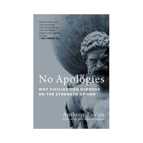 No Apologies : Why Civilization Depends on the Strength of Men