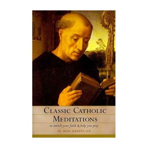 Classic Catholic Meditations : To Enrich Your Faith and Help You Pray